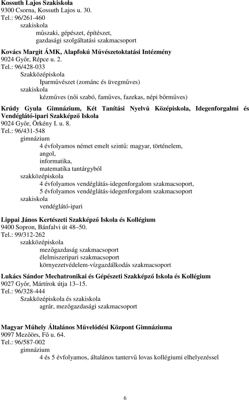 : 96/428-033 Szakközépiskola Iparmővészet (zománc és üvegmőves) kézmőves (nıi szabó, famőves, fazekas, népi bırmőves) Krúdy Gyula Gimnázium, Két Tanítási Nyelvő Középiskola, Idegenforgalmi és