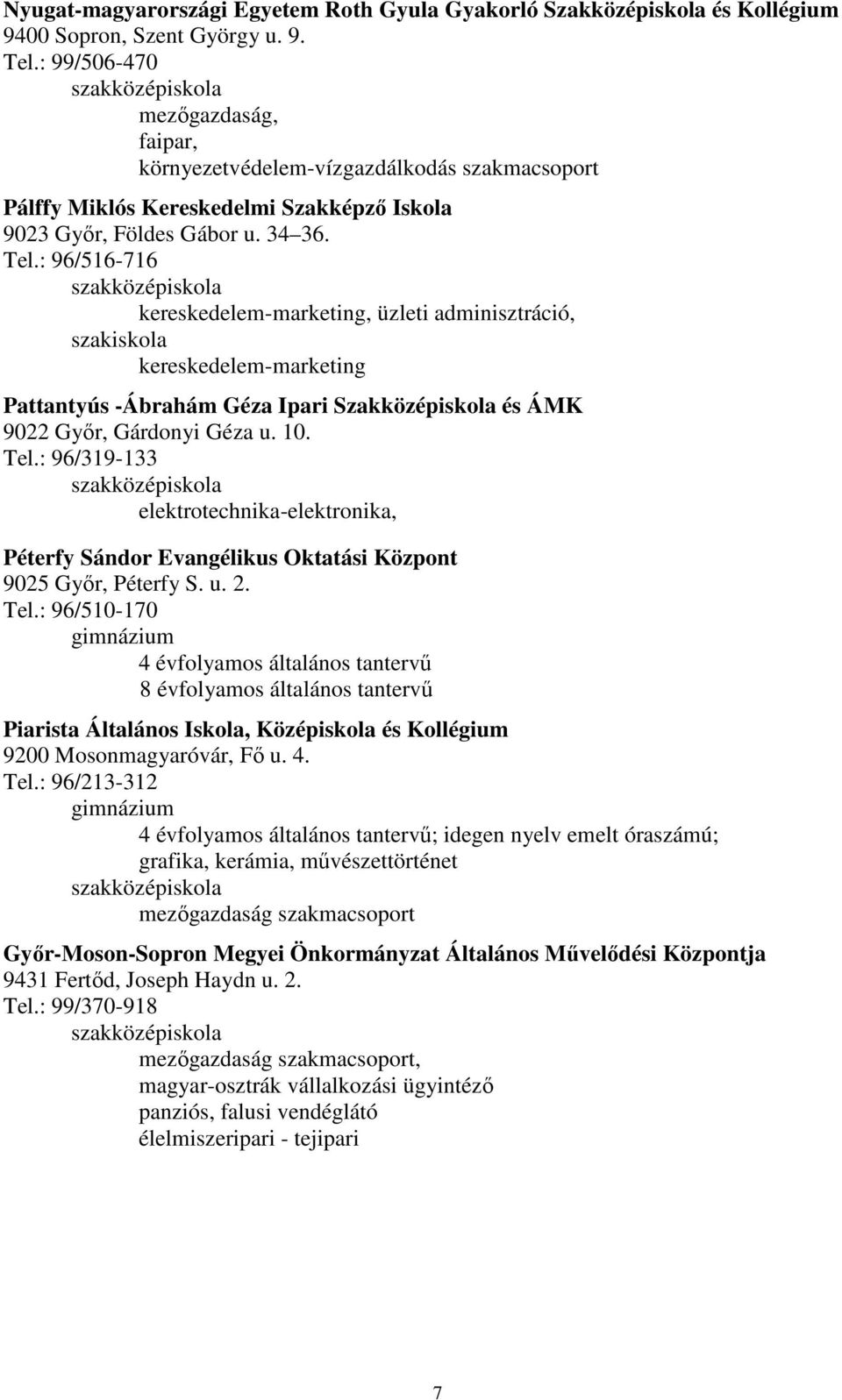 : 96/516-716 kereskedelem-marketing, üzleti adminisztráció, kereskedelem-marketing Pattantyús -Ábrahám Géza Ipari Szakközépiskola és ÁMK 9022 Gyır, Gárdonyi Géza u. 10. Tel.