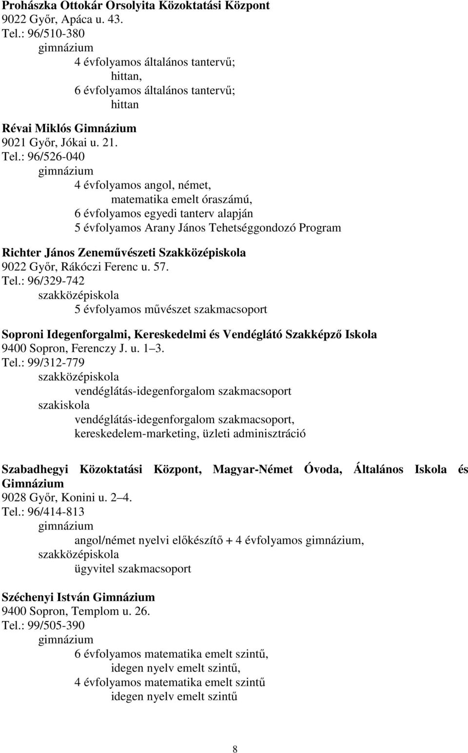 : 96/526-040 4 évfolyamos angol, német, matematika emelt óraszámú, 6 évfolyamos egyedi tanterv alapján 5 évfolyamos Arany János Tehetséggondozó Program Richter János Zenemővészeti Szakközépiskola