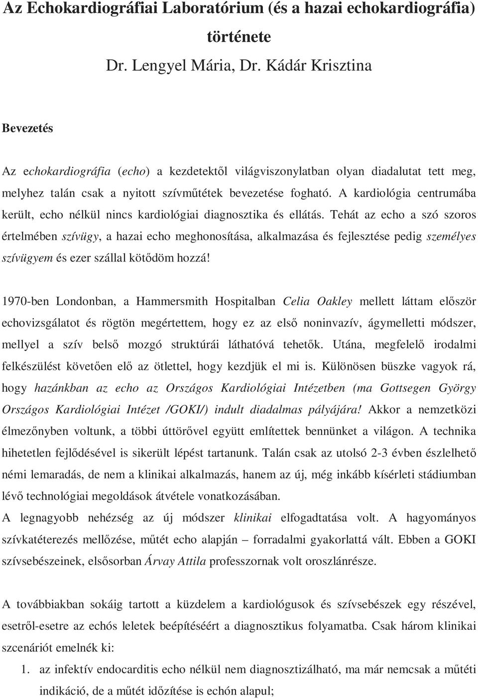 A kardiológia centrumába került, echo nélkül nincs kardiológiai diagnosztika és ellátás.