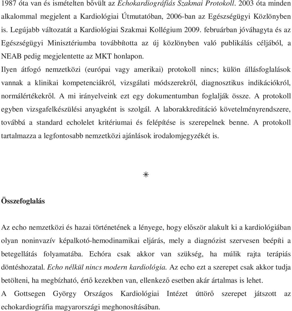 februárban jóváhagyta és az Egészségügyi Minisztériumba továbbította az új közlönyben való publikálás céljából, a NEAB pedig megjelentette az MKT honlapon.