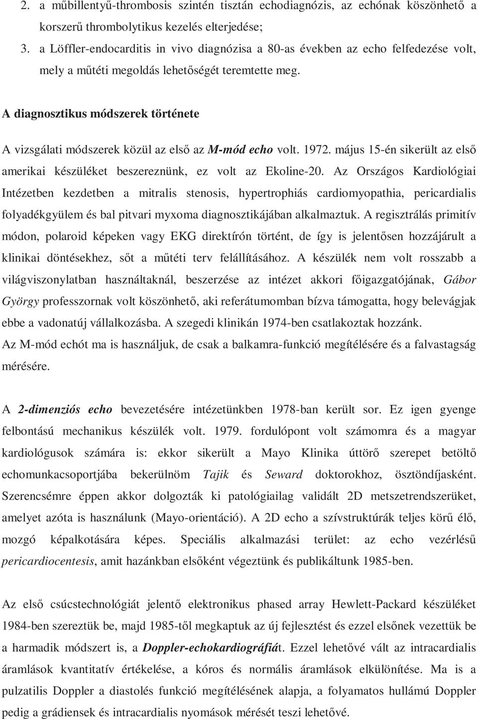 A diagnosztikus módszerek története A vizsgálati módszerek közül az első az M-mód echo volt. 1972. május 15-én sikerült az első amerikai készüléket beszereznünk, ez volt az Ekoline-20.