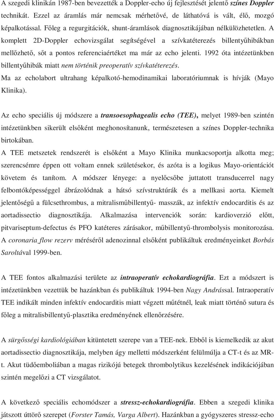 A komplett 2D-Doppler echovizsgálat segítségével a szívkatéterezés billentyűhibákban mellőzhető, sőt a pontos referenciaértéket ma már az echo jelenti.