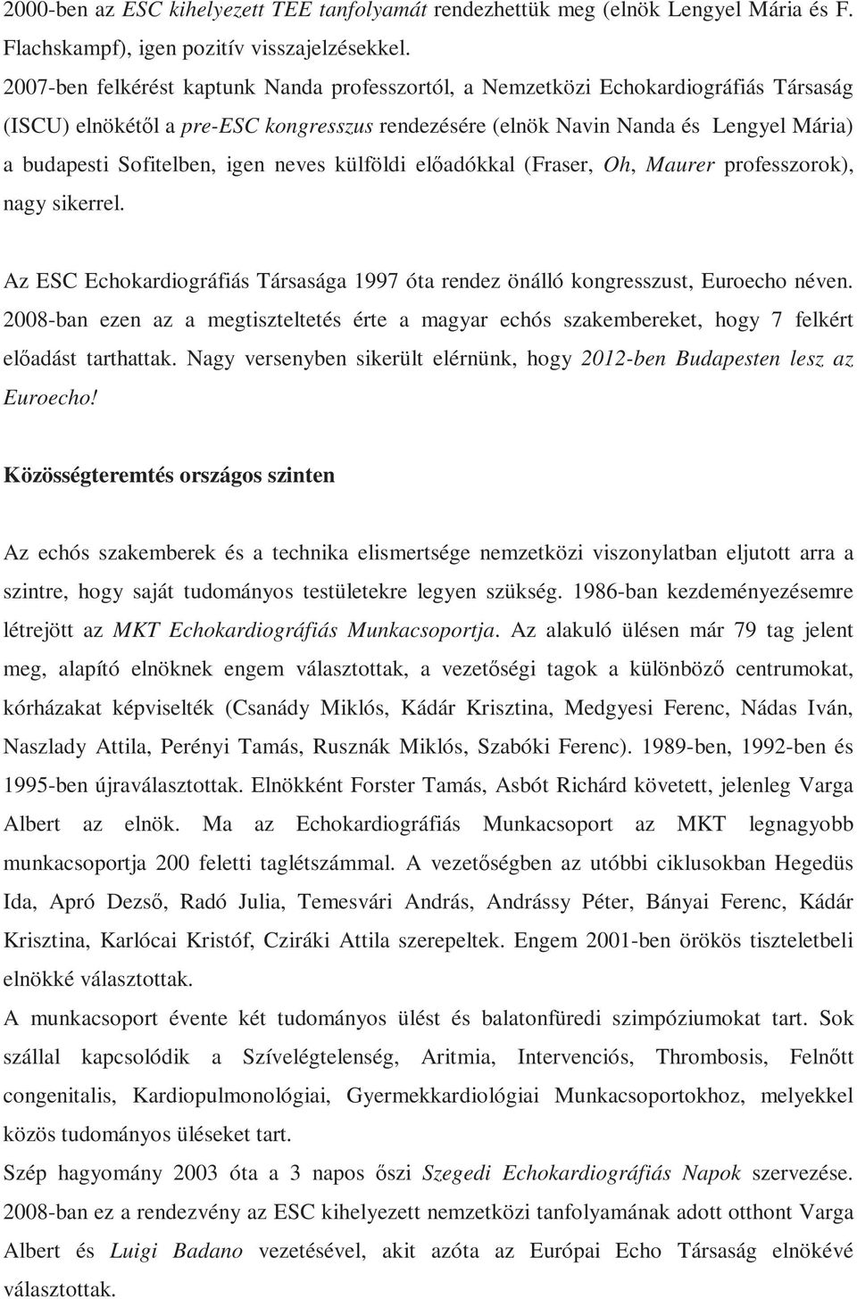 igen neves külföldi előadókkal (Fraser, Oh, Maurer professzorok), nagy sikerrel. Az ESC Echokardiográfiás Társasága 1997 óta rendez önálló kongresszust, Euroecho néven.