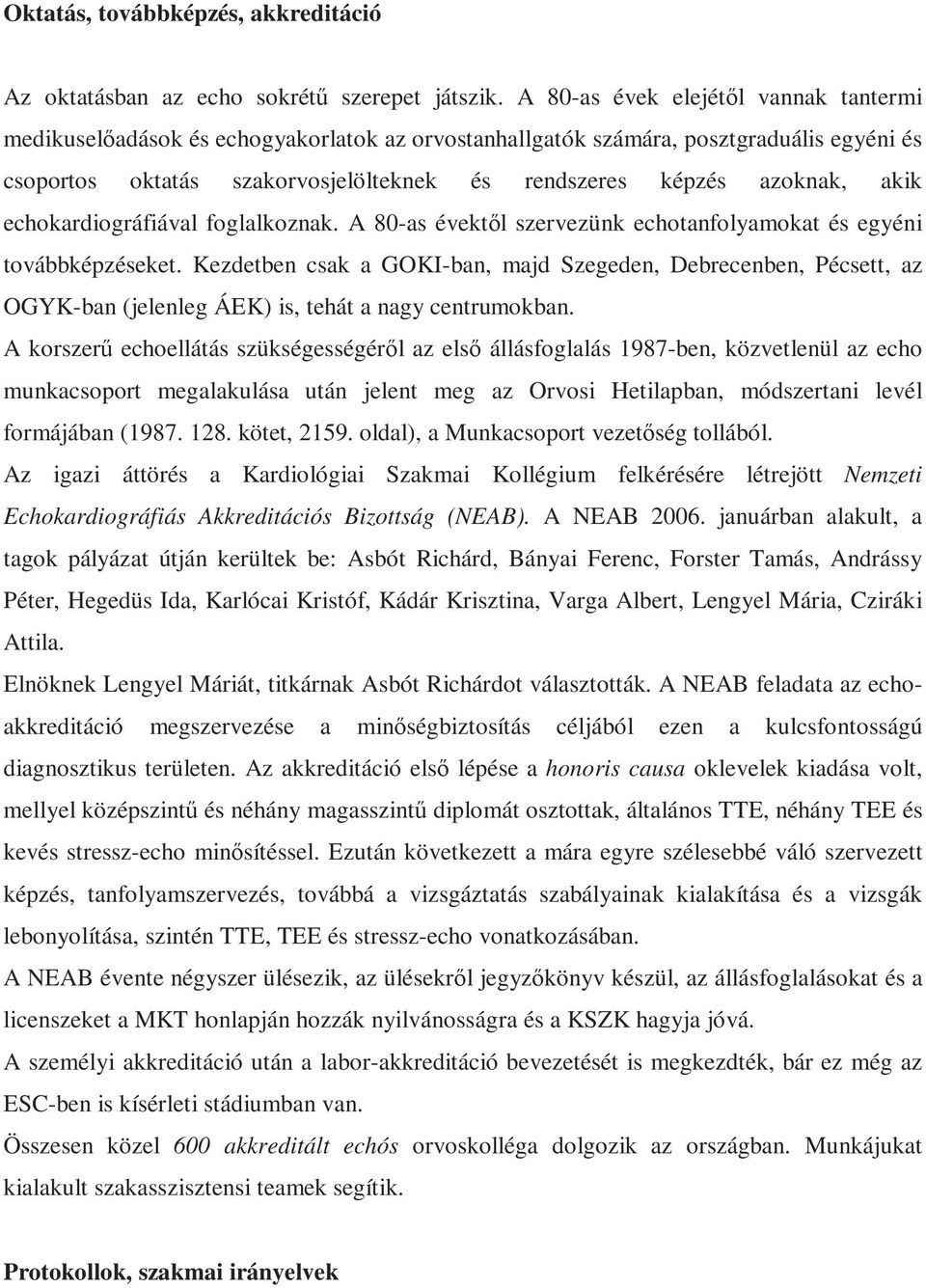 akik echokardiográfiával foglalkoznak. A 80-as évektől szervezünk echotanfolyamokat és egyéni továbbképzéseket.