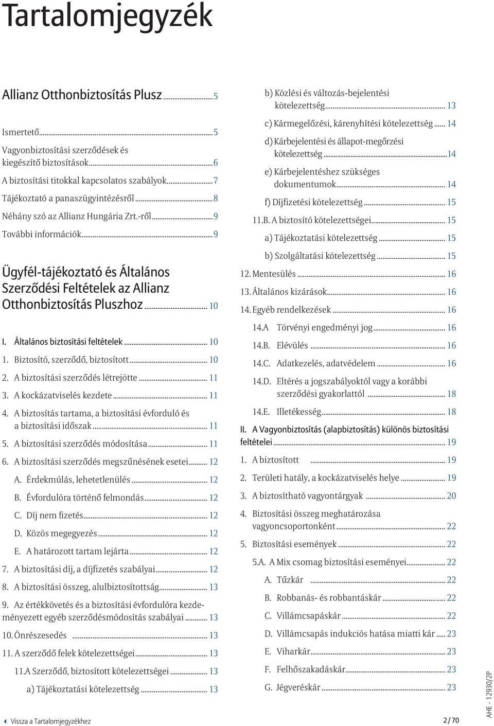 .. 10 I. Általános biztosítási feltételek... 10 1. Biztosító, szerződő, biztosított... 10 2. A biztosítási szerződés létrejötte... 11 3...A kockázatviselés kezdete... 11 4.