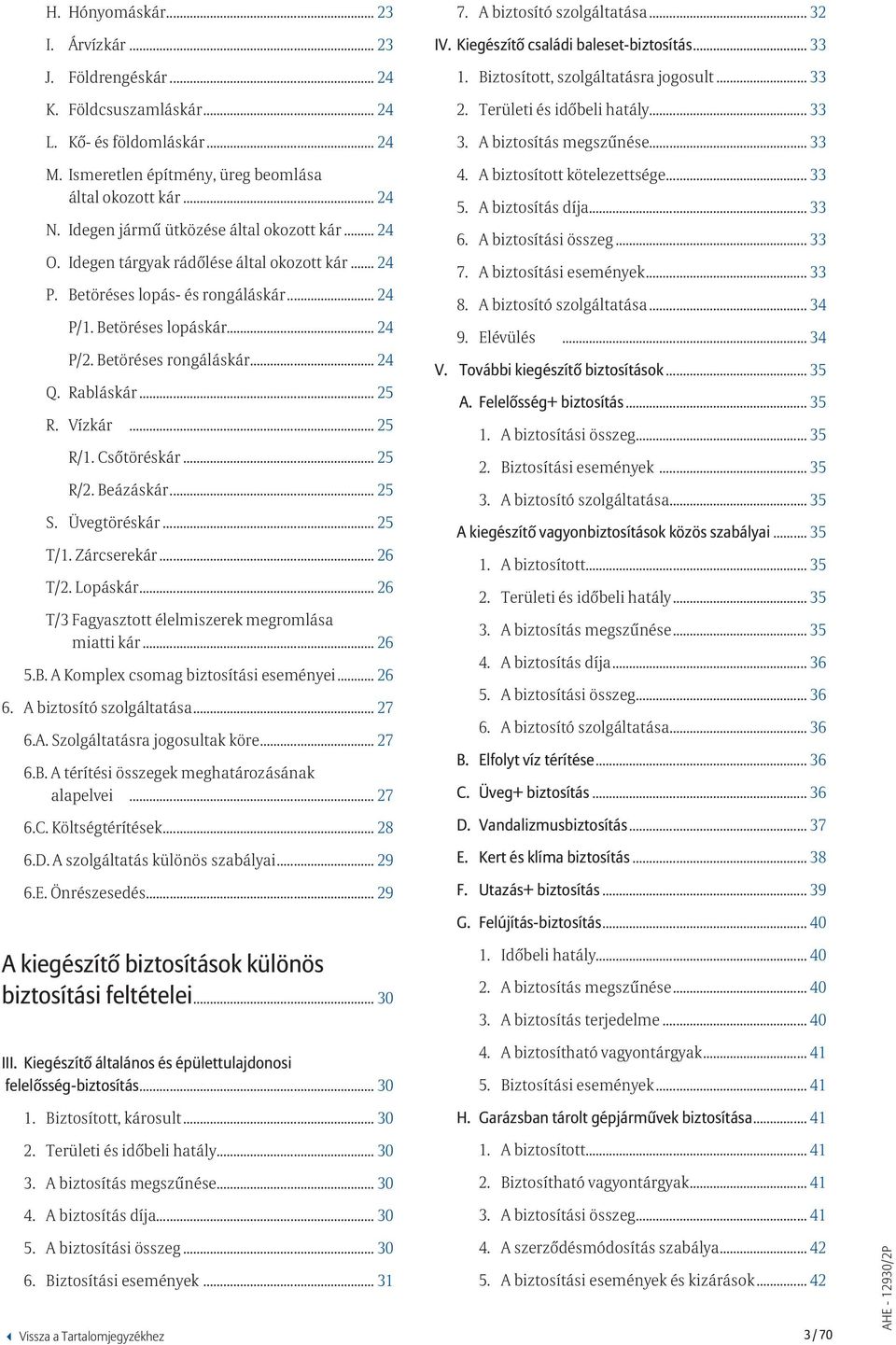 Betöréses rongáláskár... 24.. Q. Rabláskár... 25.. R. Vízkár... 25... R/1. Csőtöréskár... 25... R/2. Beázáskár... 25.. S. Üvegtöréskár... 25.. T/1. Zárcserekár... 26.. T/2. Lopáskár... 26.. T/3.