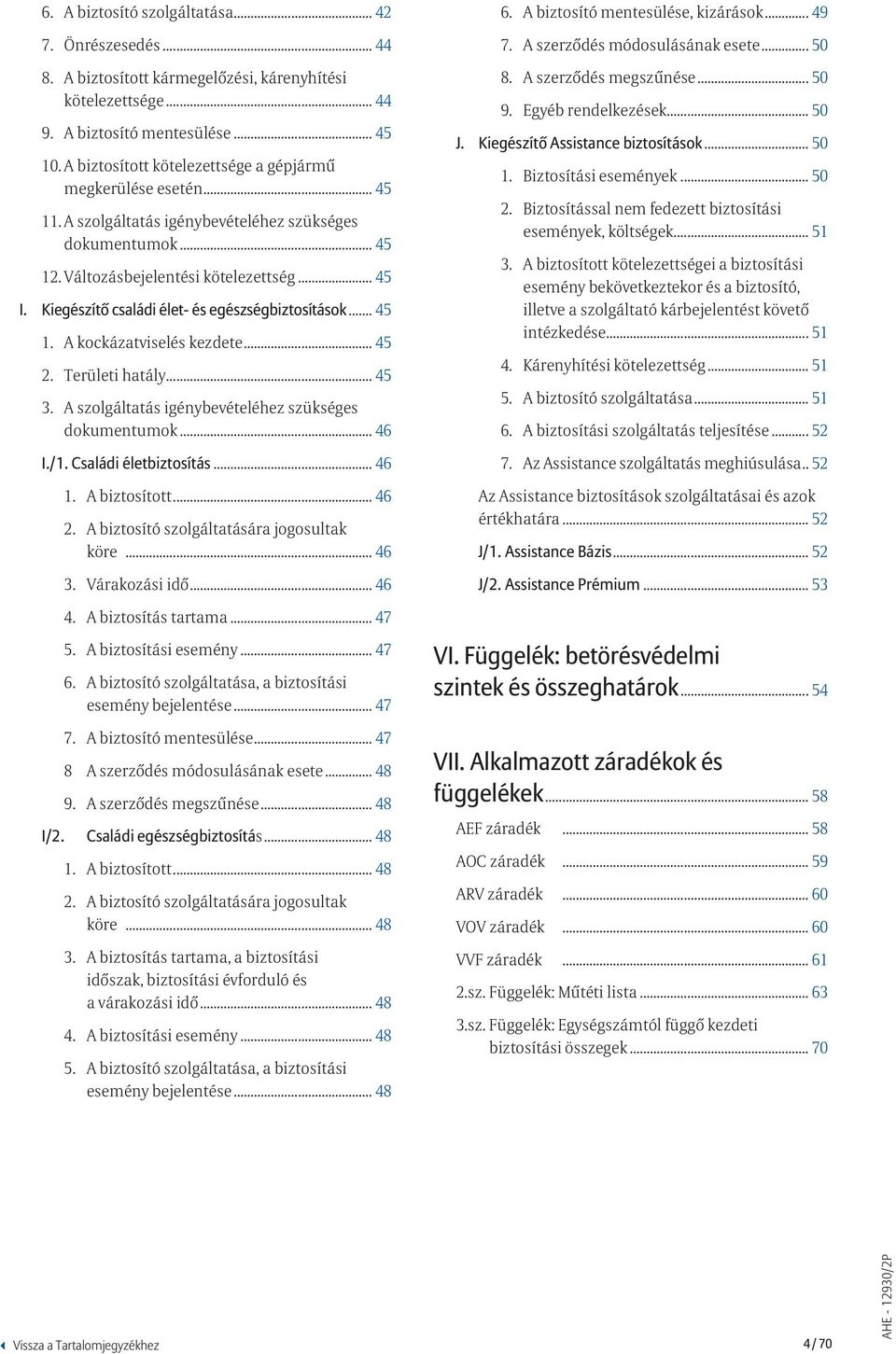 Kiegészítő családi élet- és egészségbiztosítások... 45.. 1. A kockázatviselés kezdete... 45.. 2. Területi hatály... 45.. 3...A szolgáltatás igénybevételéhez szükséges dokumentumok... 46.. I./1.