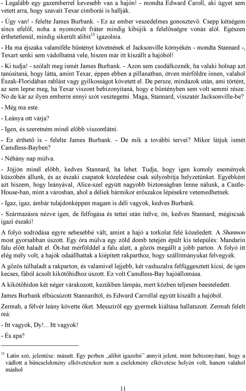 - Ha ma éjszaka valamiféle bűntényt követnének el Jacksonville környékén - mondta Stannard -, Texart senki sem vádolhatná vele, hiszen már itt kiszállt a hajóból! - Ki tudja!