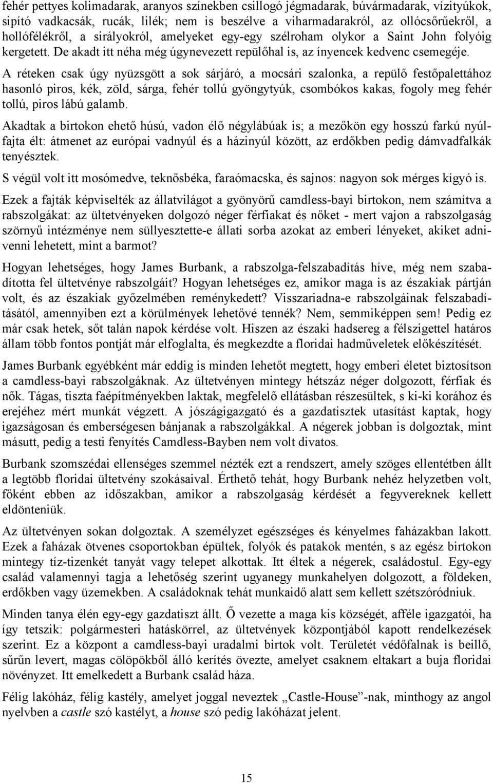 A réteken csak úgy nyüzsgött a sok sárjáró, a mocsári szalonka, a repülő festőpalettához hasonló piros, kék, zöld, sárga, fehér tollú gyöngytyúk, csombókos kakas, fogoly meg fehér tollú, piros lábú