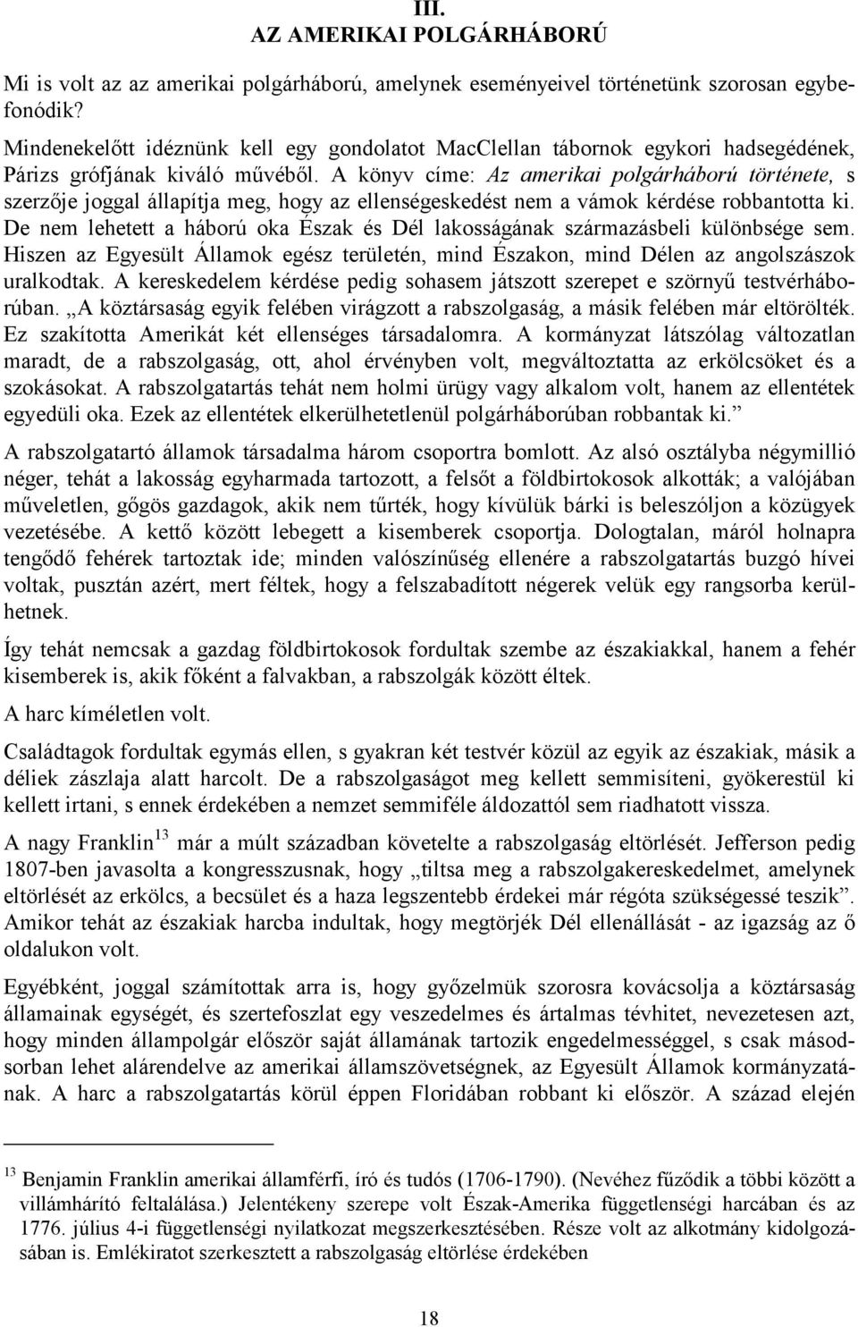 A könyv címe: Az amerikai polgárháború története, s szerzője joggal állapítja meg, hogy az ellenségeskedést nem a vámok kérdése robbantotta ki.