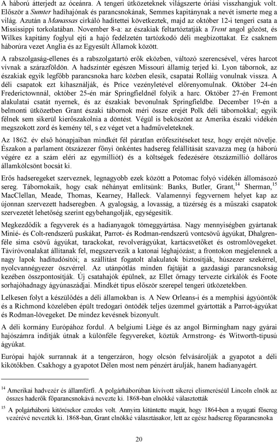 November 8-a: az északiak feltartóztatják a Trent angol gőzöst, és Wilkes kapitány foglyul ejti a hajó fedélzetén tartózkodó déli megbízottakat.