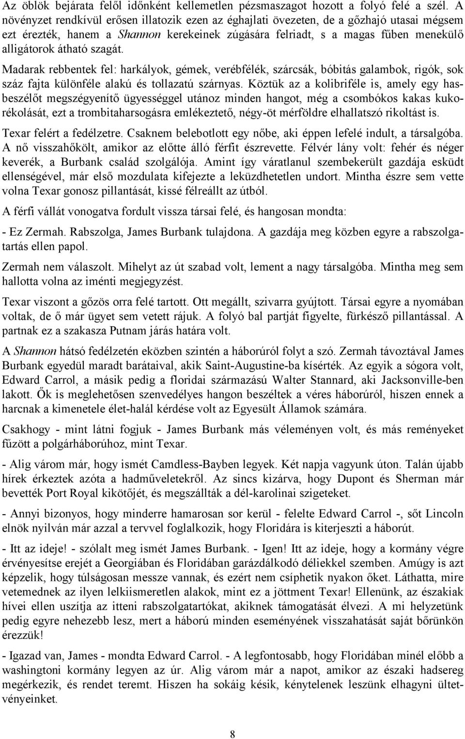 szagát. Madarak rebbentek fel: harkályok, gémek, verébfélék, szárcsák, bóbitás galambok, rigók, sok száz fajta különféle alakú és tollazatú szárnyas.