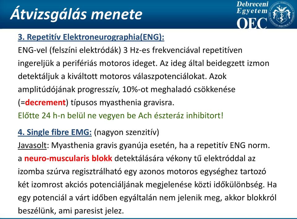 Előtte 24 h-n belül ne vegyen be Ach észteráz inhibitort! 4. Single fibre EMG: (nagyon szenzitív) Javasolt: Myasthenia gravis gyanúja esetén, ha a repetitív ENG norm.