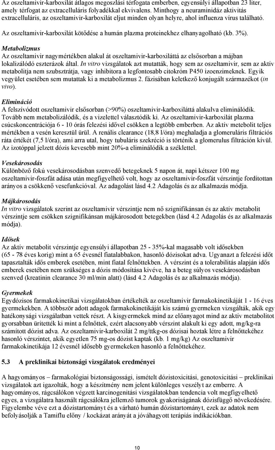 Az oszeltamivir-karboxilát kötődése a humán plazma proteinekhez elhanyagolható (kb. 3%).