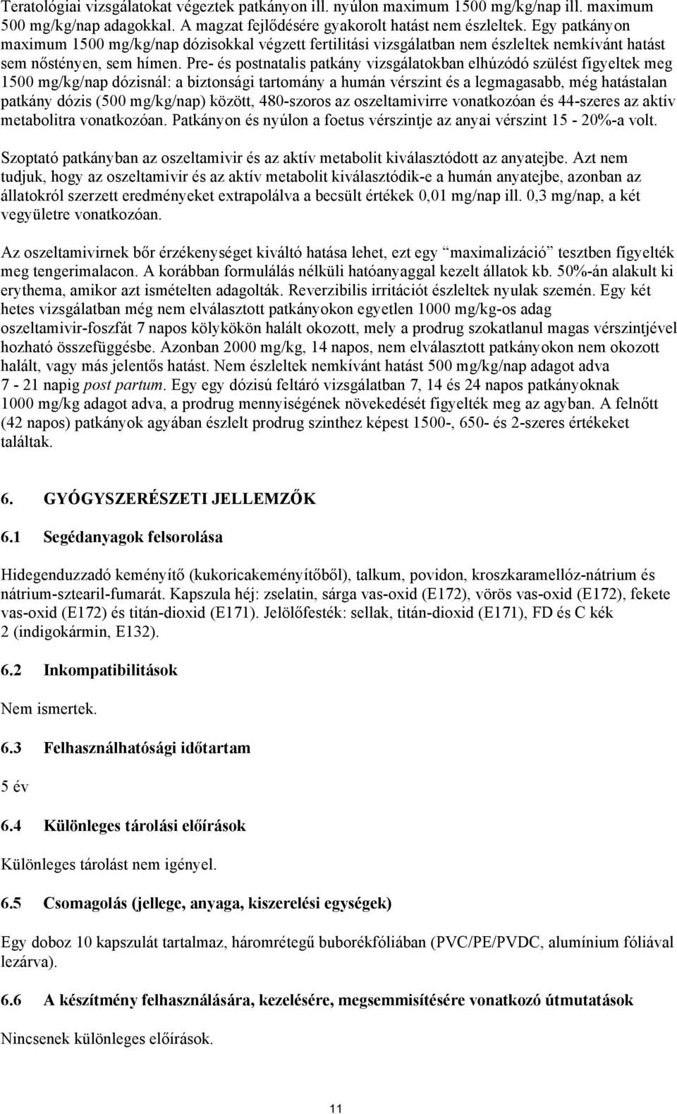 Pre- és postnatalis patkány vizsgálatokban elhúzódó szülést figyeltek meg 1500 mg/kg/nap dózisnál: a biztonsági tartomány a humán vérszint és a legmagasabb, még hatástalan patkány dózis (500