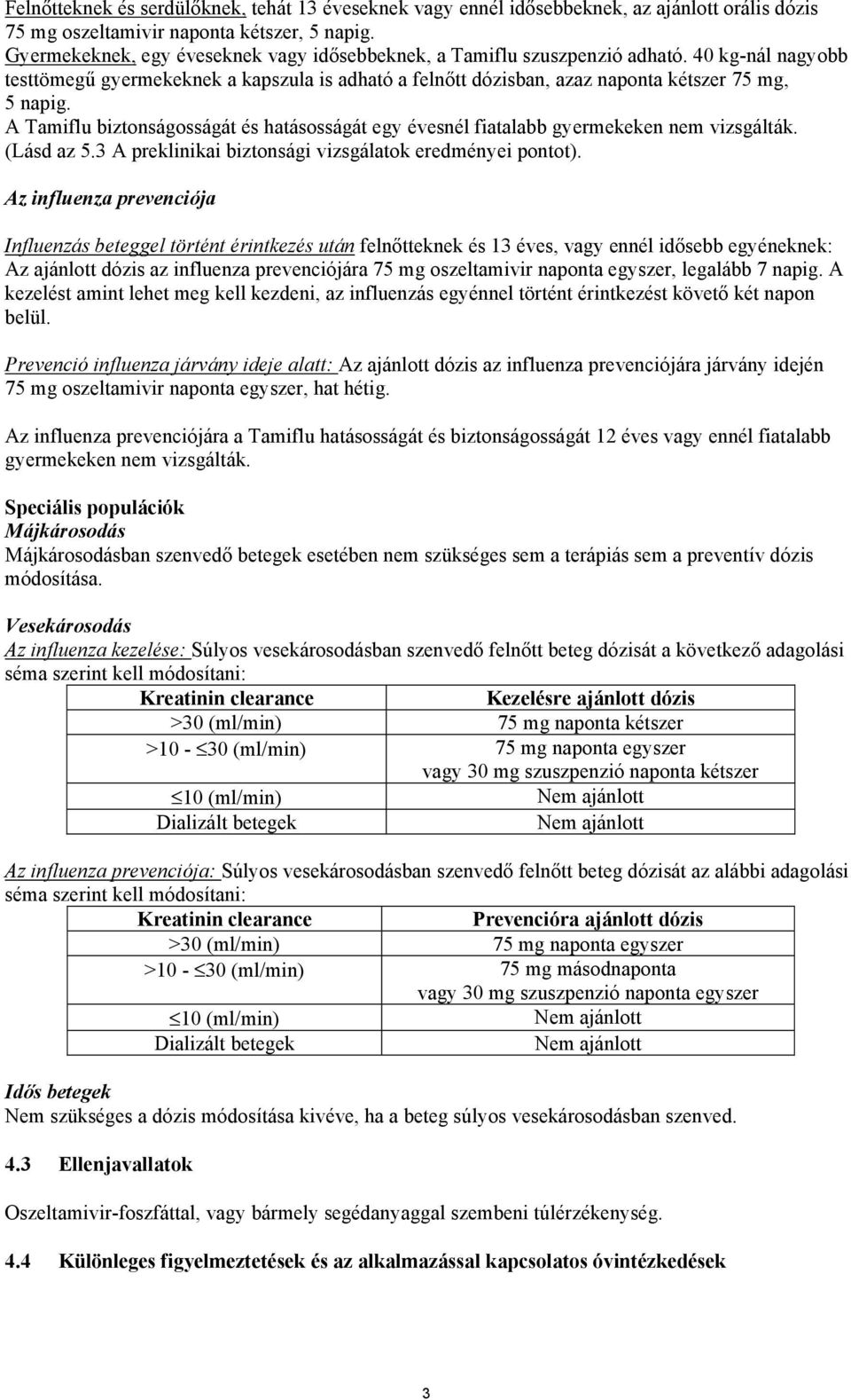 A Tamiflu biztonságosságát és hatásosságát egy évesnél fiatalabb gyermekeken nem vizsgálták. (Lásd az 5.3 A preklinikai biztonsági vizsgálatok eredményei pontot).