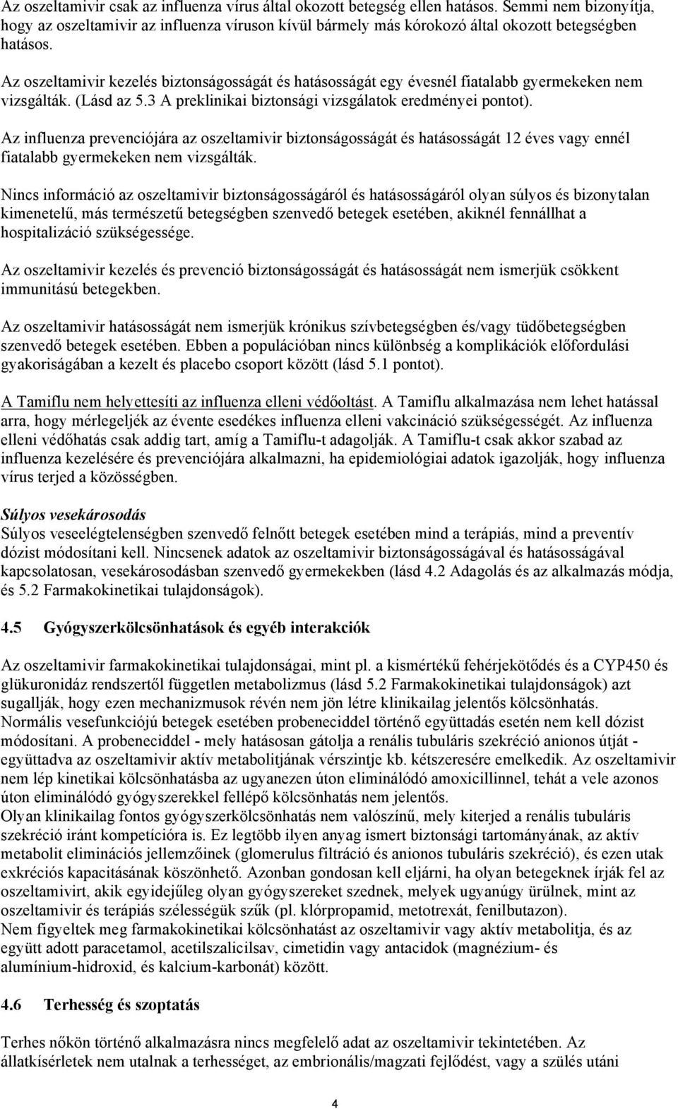 Az oszeltamivir kezelés biztonságosságát és hatásosságát egy évesnél fiatalabb gyermekeken nem vizsgálták. (Lásd az 5.3 A preklinikai biztonsági vizsgálatok eredményei pontot).