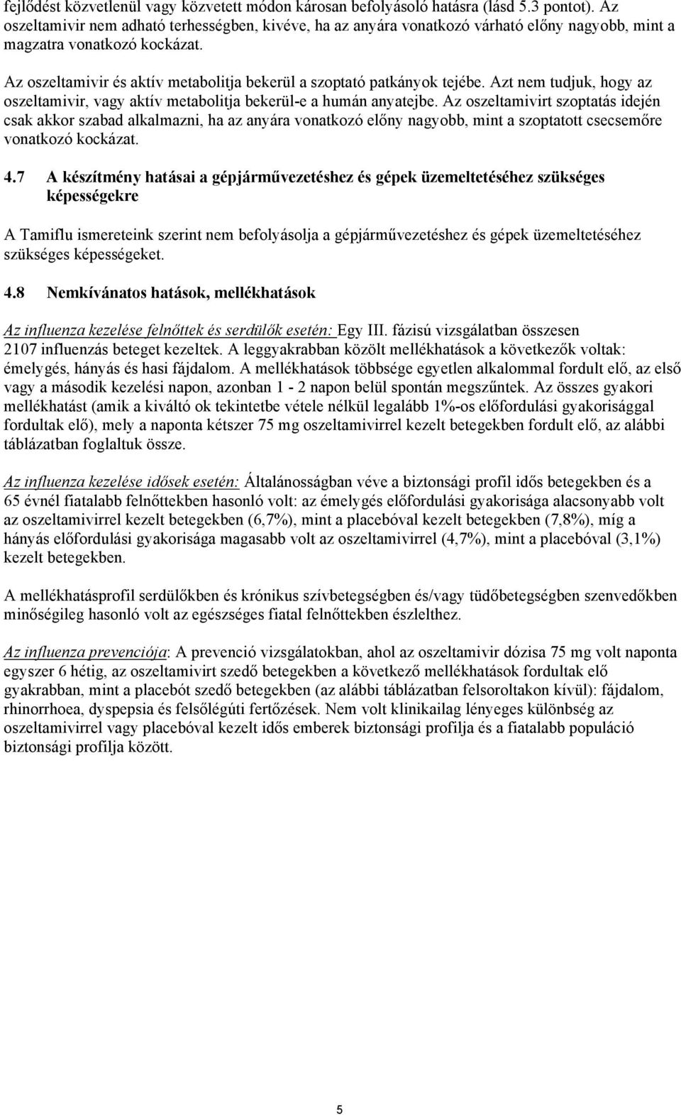 Az oszeltamivir és aktív metabolitja bekerül a szoptató patkányok tejébe. Azt nem tudjuk, hogy az oszeltamivir, vagy aktív metabolitja bekerül-e a humán anyatejbe.