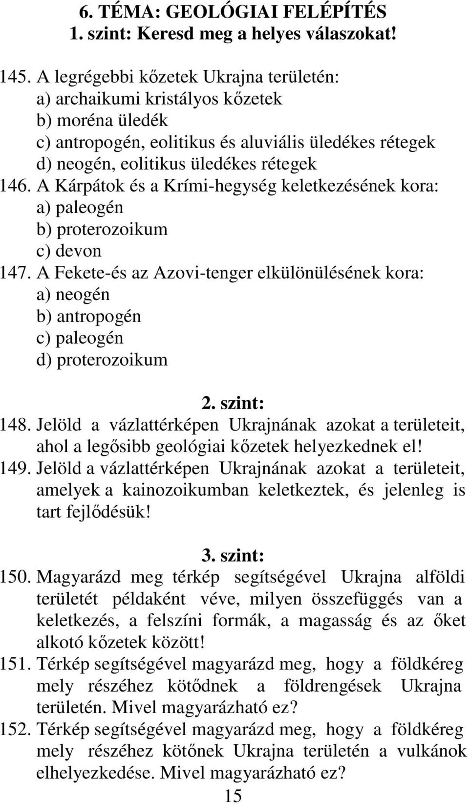 A Kárpátok és a Krími-hegység keletkezésének kora: a) paleogén b) proterozoikum c) devon 147. A Fekete-és az Azovi-tenger elkülönülésének kora: a) neogén b) antropogén c) paleogén d) proterozoikum 2.