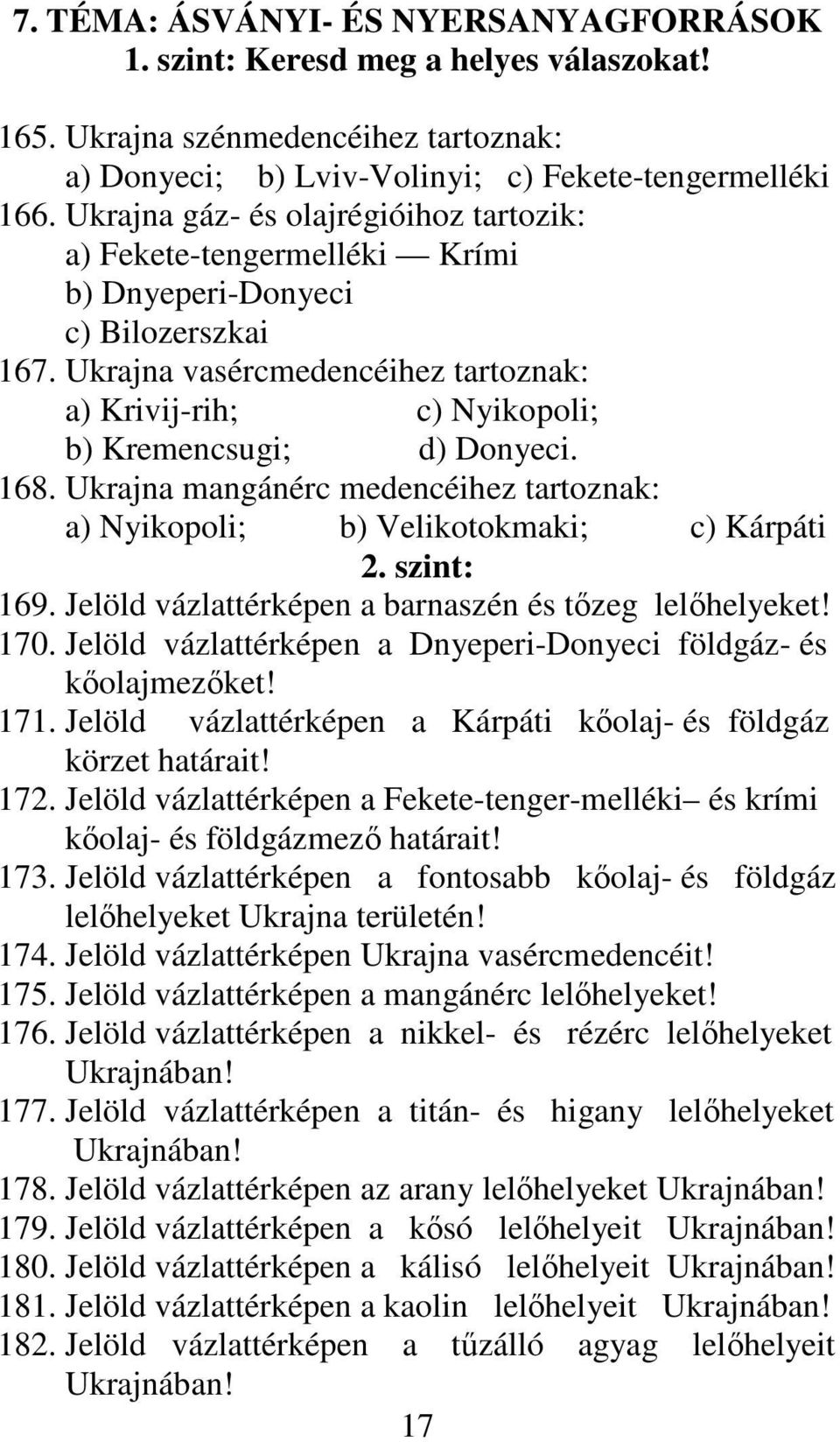 Ukrajna vasércmedencéihez tartoznak: a) Krivij-rih; c) Nyikopoli; b) Kremencsugi; d) Donyeci. 168. Ukrajna mangánérc medencéihez tartoznak: a) Nyikopoli; b) Velikotokmaki; c) Kárpáti 2. szint: 169.