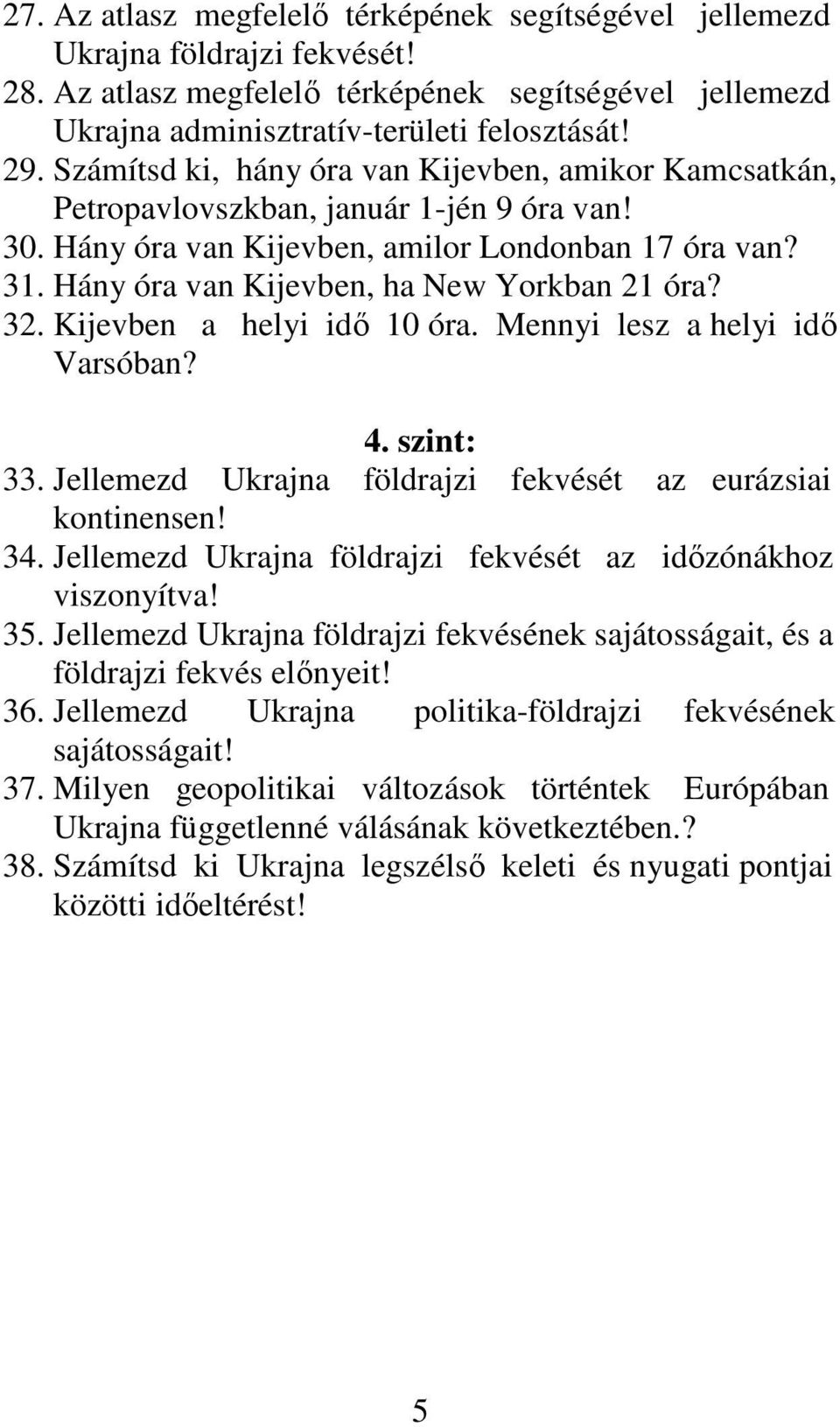 Hány óra van Kijevben, ha New Yorkban 21 óra? 32. Kijevben a helyi idı 10 óra. Mennyi lesz a helyi idı Varsóban? 4. szint: 33. Jellemezd Ukrajna földrajzi fekvését az eurázsiai kontinensen! 34.