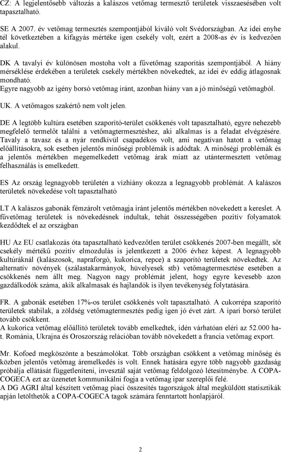 A hiány mérséklése érdekében a területek csekély mértékben növekedtek, az idei év eddig átlagosnak mondható. Egyre nagyobb az igény borsó vetőmag iránt, azonban hiány van a jó minőségű vetőmagból. UK.