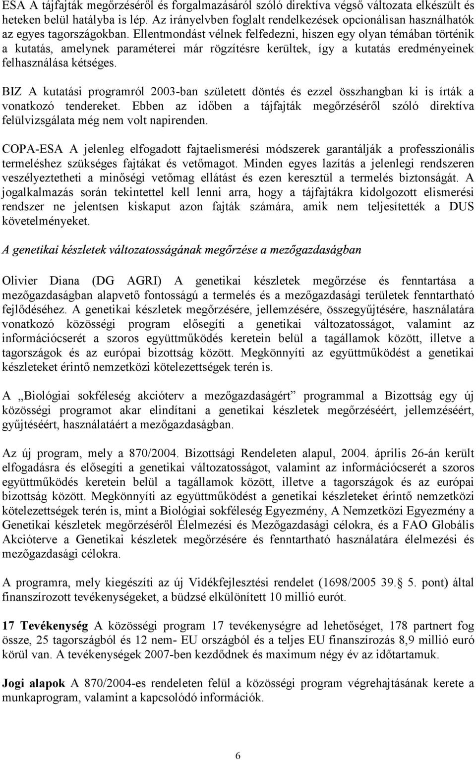 Ellentmondást vélnek felfedezni, hiszen egy olyan témában történik a kutatás, amelynek paraméterei már rögzítésre kerültek, így a kutatás eredményeinek felhasználása kétséges.