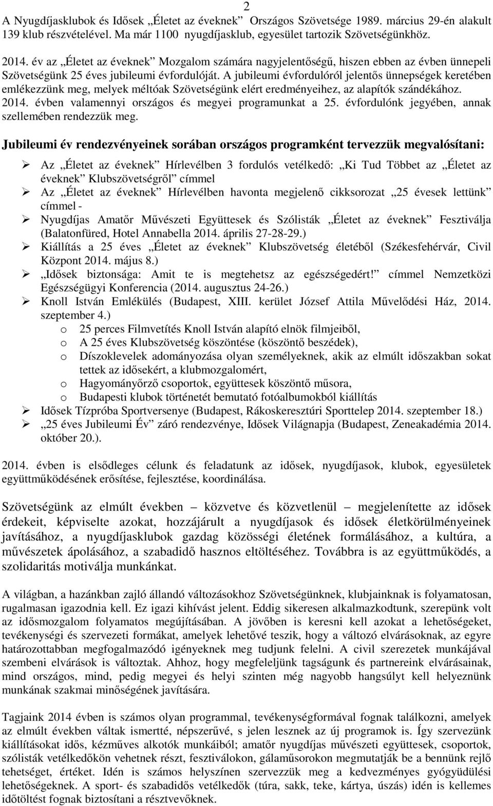 A jubileumi évfordulóról jelentős ünnepségek keretében emlékezzünk meg, melyek méltóak Szövetségünk elért eredményeihez, az alapítók szándékához. 2014.