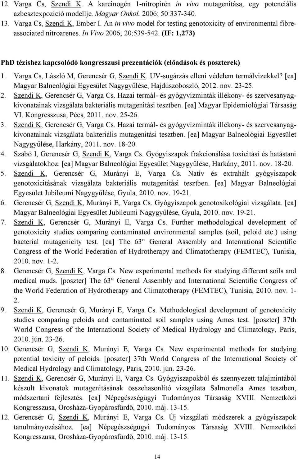 (IF: 1,273) PhD tézishez kapcsolódó kongresszusi prezentációk (előadások és poszterek) 1. Varga Cs, László M, Gerencsér G, Szendi K. UV-sugárzás elleni védelem termálvizekkel?
