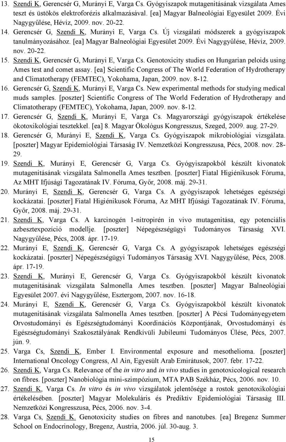 Évi Nagygyűlése, Hévíz, 2009. nov. 20-22. 15. Szendi K, Gerencsér G, Murányi E, Varga Cs. Genotoxicity studies on Hungarian peloids using Ames test and comet assay.