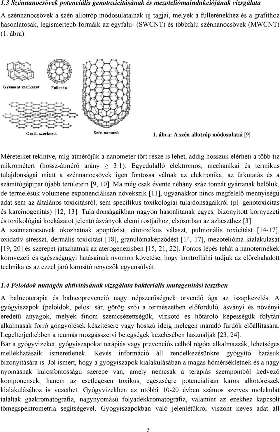 ábra: A szén allotróp módosulatai [9] Méreteiket tekintve, míg átmérőjük a nanométer tört része is lehet, addig hosszuk elérheti a több tíz mikrométert (hossz-átmérő arány 3:1).