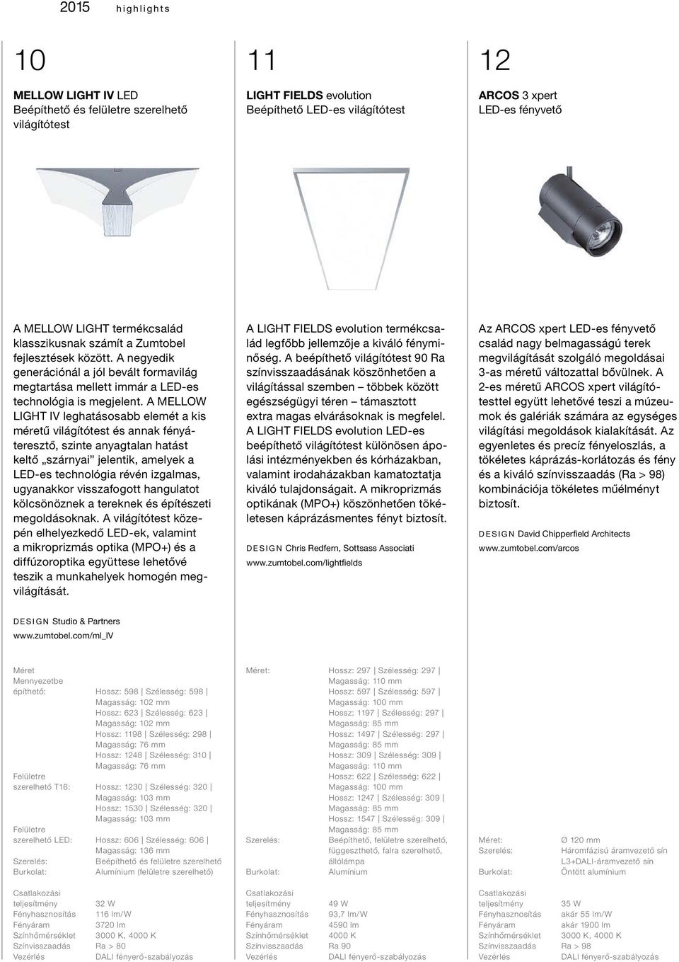 A MELLOW LIGHT IV leghatásosabb elemét a kis méretű világítótest és annak fényáteresztő, szinte anyagtalan hatást keltő szárnyai jelentik, amelyek a LED-es technológia révén izgalmas, ugyanakkor