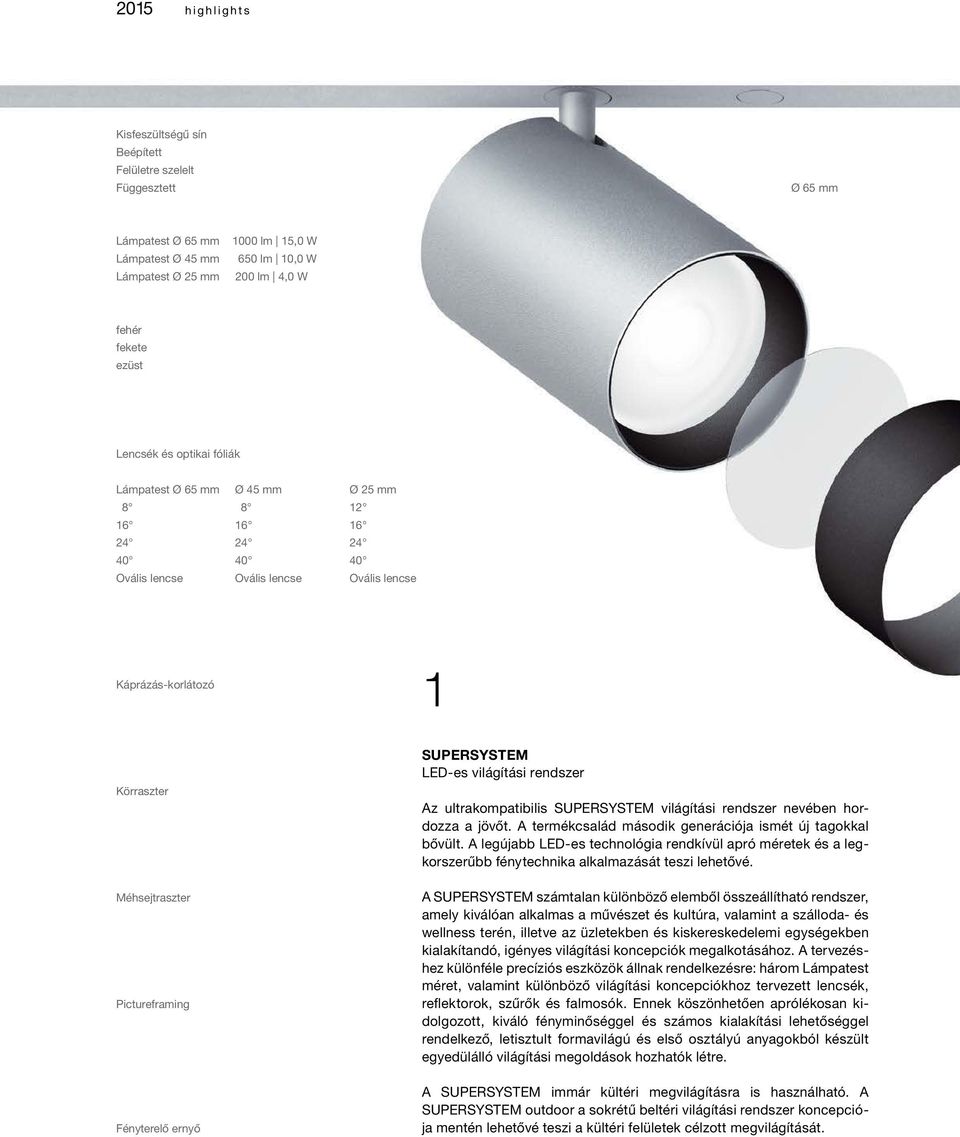 Fényterelő ernyő SUPERSYSTEM LED-es világítási rendszer Az ultrakompatibilis SUPERSYSTEM világítási rendszer nevében hordozza a jövőt. A termékcsalád második generációja ismét új tagokkal bővült.