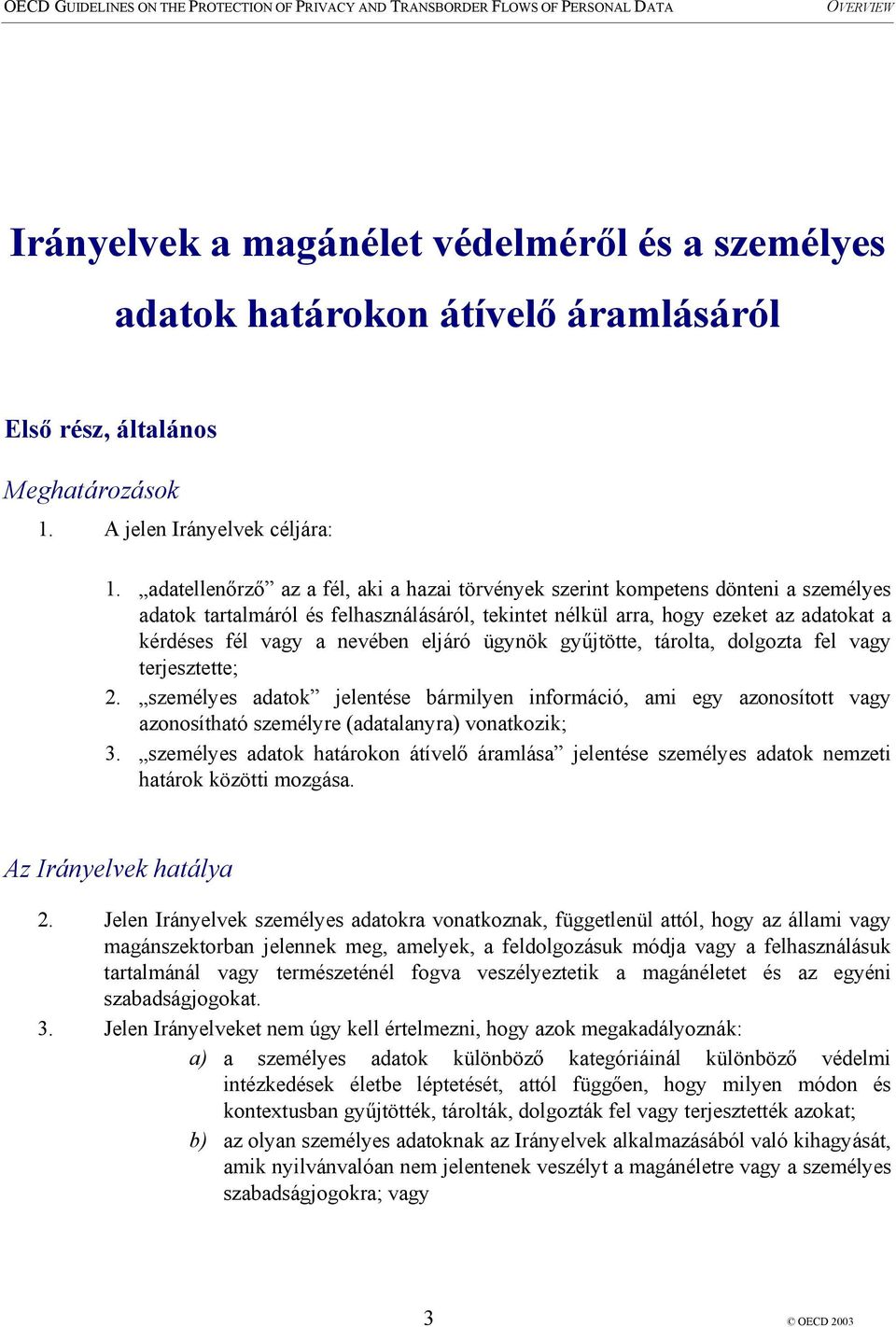 eljáró ügynök gyűjtötte, tárolta, dolgozta fel vagy terjesztette; 2. személyes adatok jelentése bármilyen információ, ami egy azonosított vagy azonosítható személyre (adatalanyra) vonatkozik; 3.