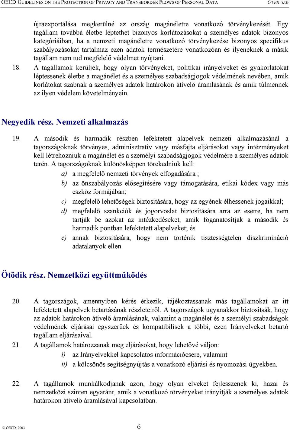 ezen adatok természetére vonatkozóan és ilyeneknek a másik tagállam nem tud megfelelő védelmet nyújtani. 18.