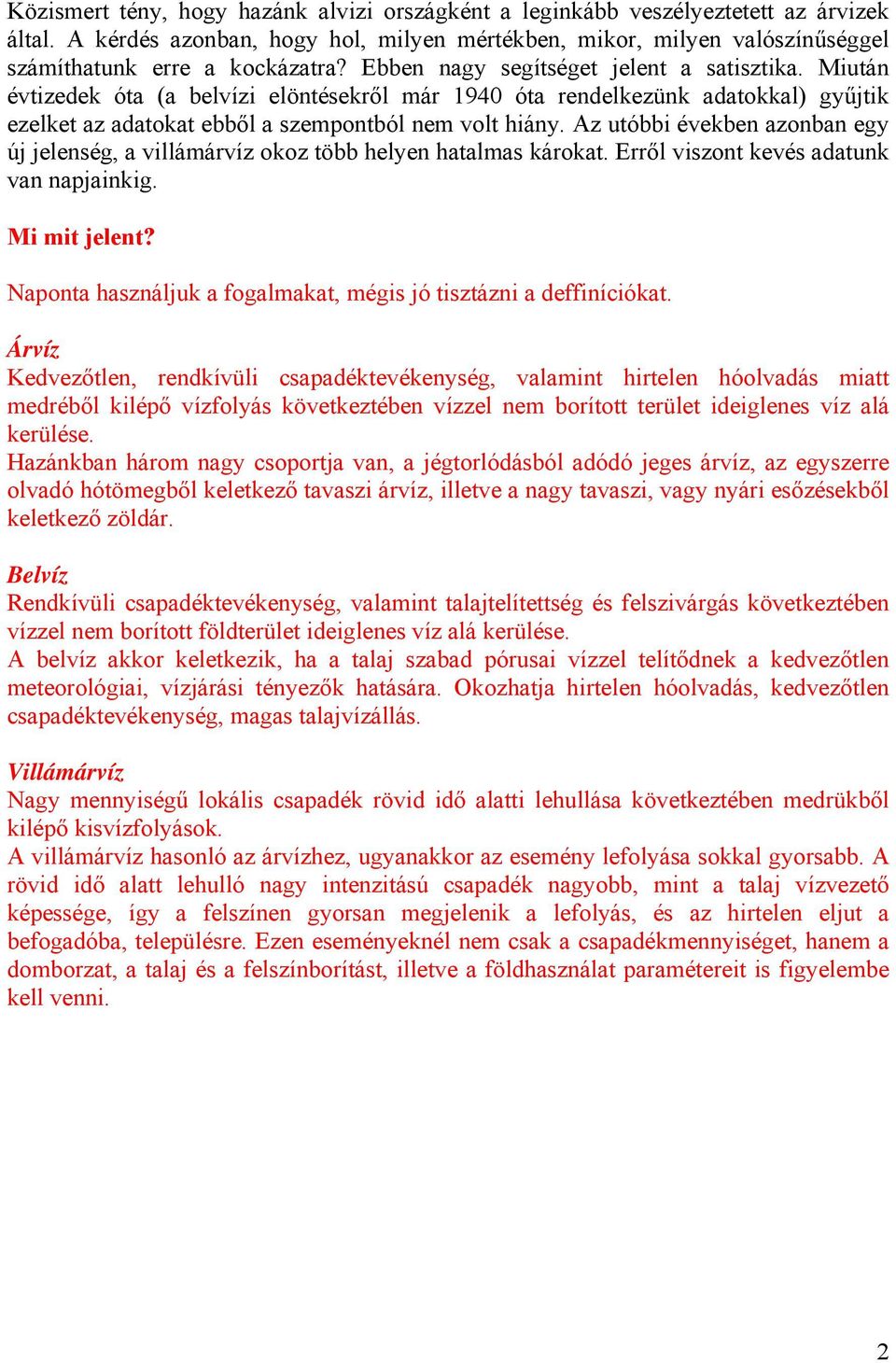 Az utóbbi években azonban egy új jelenség, a villámárvíz okoz több helyen hatalmas károkat. Erről viszont kevés adatunk van napjainkig. Mi mit jelent?