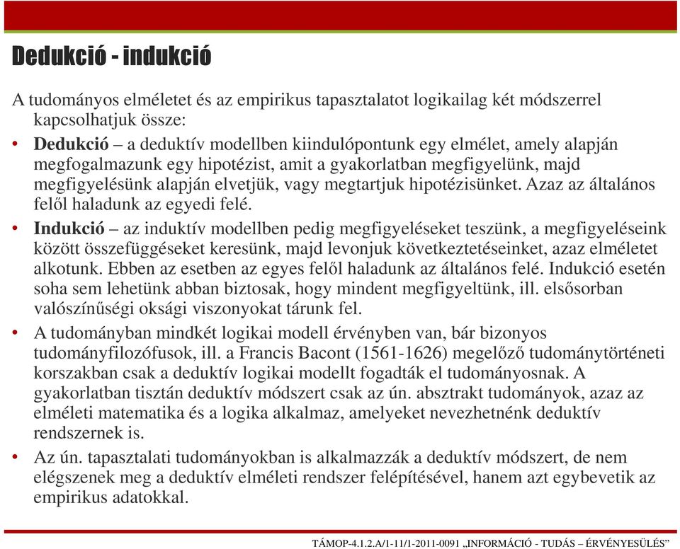 Indukció az induktív modellben pedig megfigyeléseket teszünk, a megfigyeléseink között összefüggéseket keresünk, majd levonjuk következtetéseinket, azaz elméletet alkotunk.