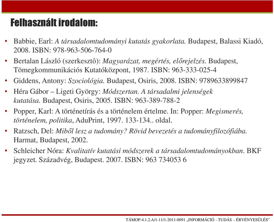 A társadalmi jelenségek kutatása. Budapest, Osiris, 2005. ISBN: 963-389-788-2 Popper, Karl: A történetírás és a történelem értelme. In: Popper: Megismerés, történelem, politika, AduPrint, 1997.