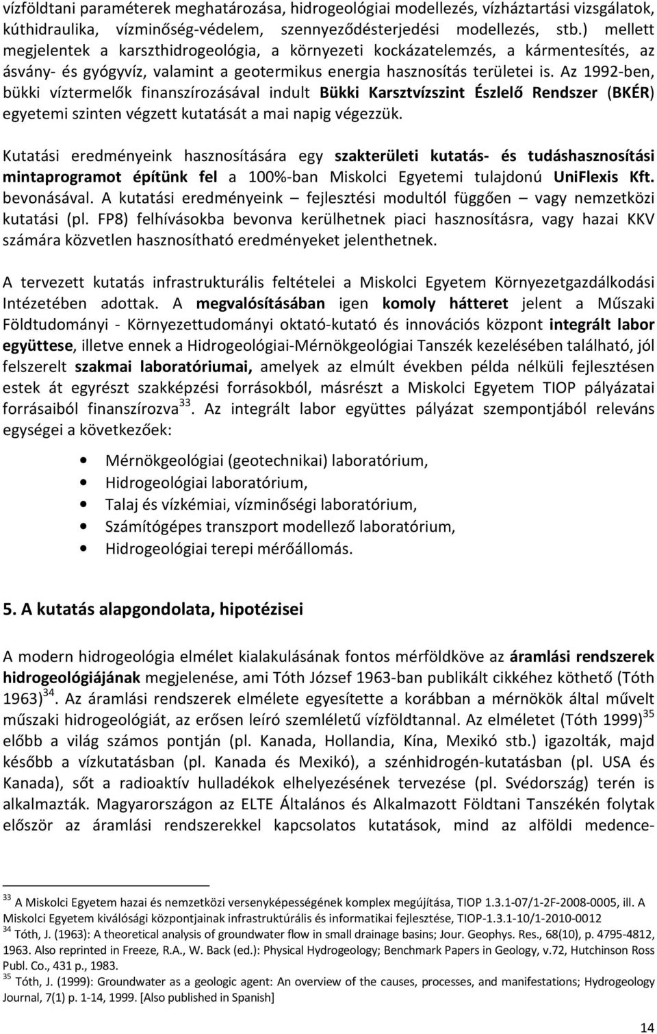 Az 1992-ben, bükki víztermelők finanszírozásával indult Bükki Karsztvízszint Észlelő Rendszer (BKÉR) egyetemi szinten végzett kutatását a mai napig végezzük.