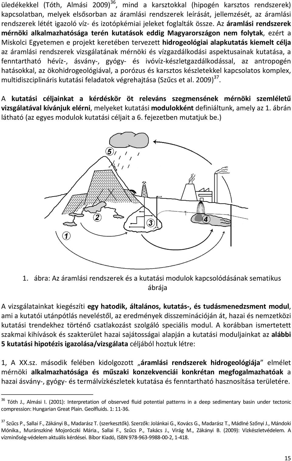 Az áramlási rendszerek mérnöki alkalmazhatósága terén kutatások eddig Magyarországon nem folytak, ezért a Miskolci Egyetemen e projekt keretében tervezett hidrogeológiai alapkutatás kiemelt célja az