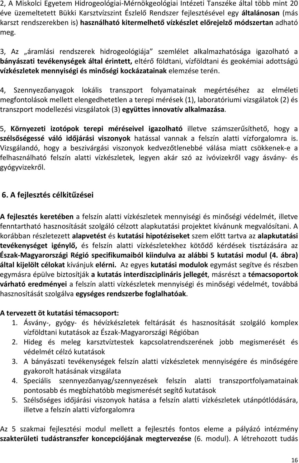 3, Az áramlási rendszerek hidrogeológiája szemlélet alkalmazhatósága igazolható a bányászati tevékenységek által érintett, eltérő földtani, vízföldtani és geokémiai adottságú vízkészletek mennyiségi