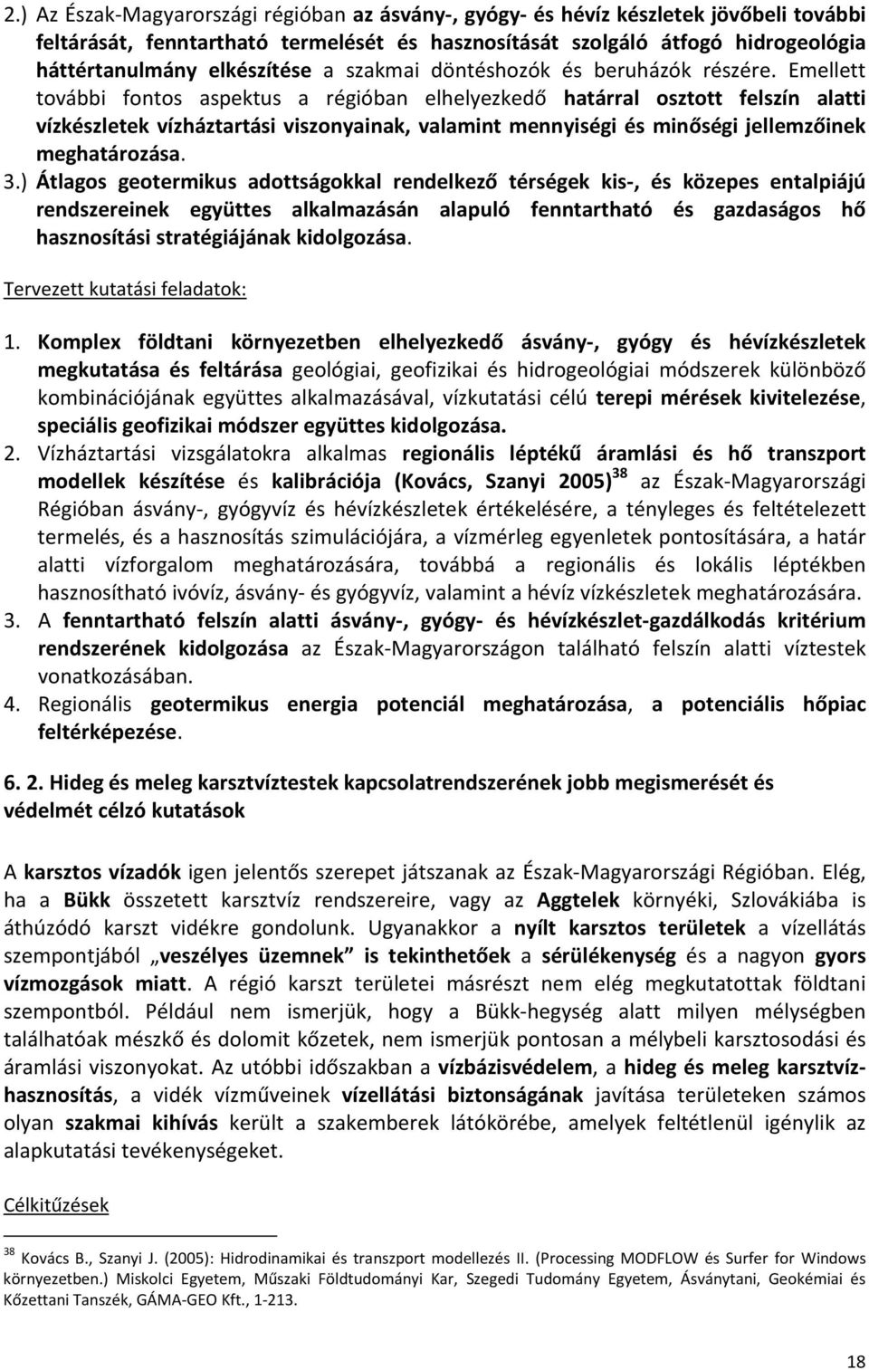 Emellett további fontos aspektus a régióban elhelyezkedő határral osztott felszín alatti vízkészletek vízháztartási viszonyainak, valamint mennyiségi és minőségi jellemzőinek meghatározása. 3.