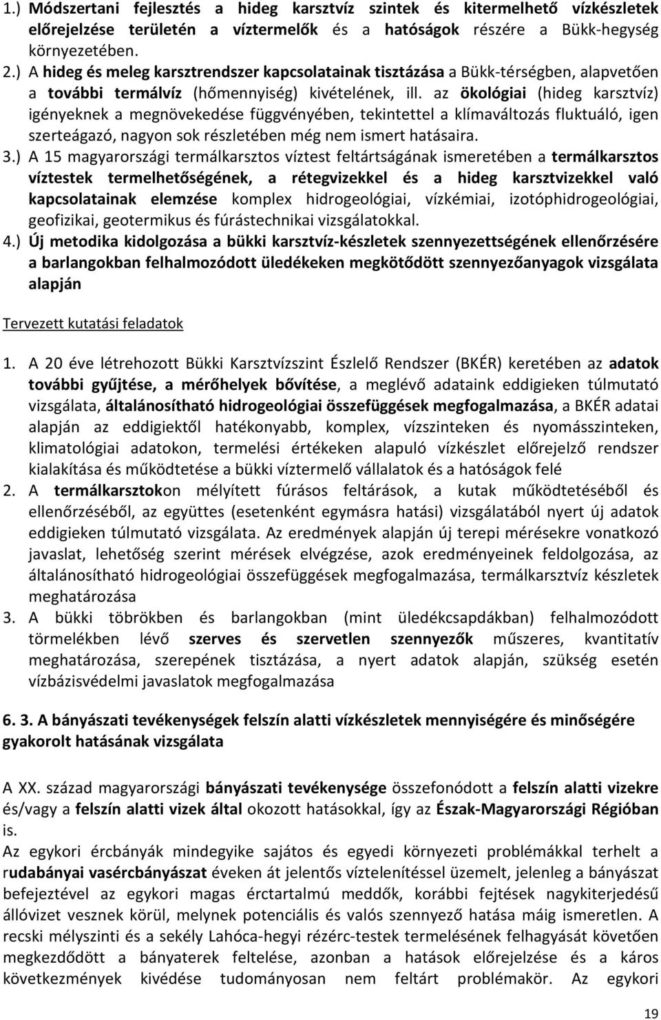 az ökológiai (hideg karsztvíz) igényeknek a megnövekedése függvényében, tekintettel a klímaváltozás fluktuáló, igen szerteágazó, nagyon sok részletében még nem ismert hatásaira. 3.