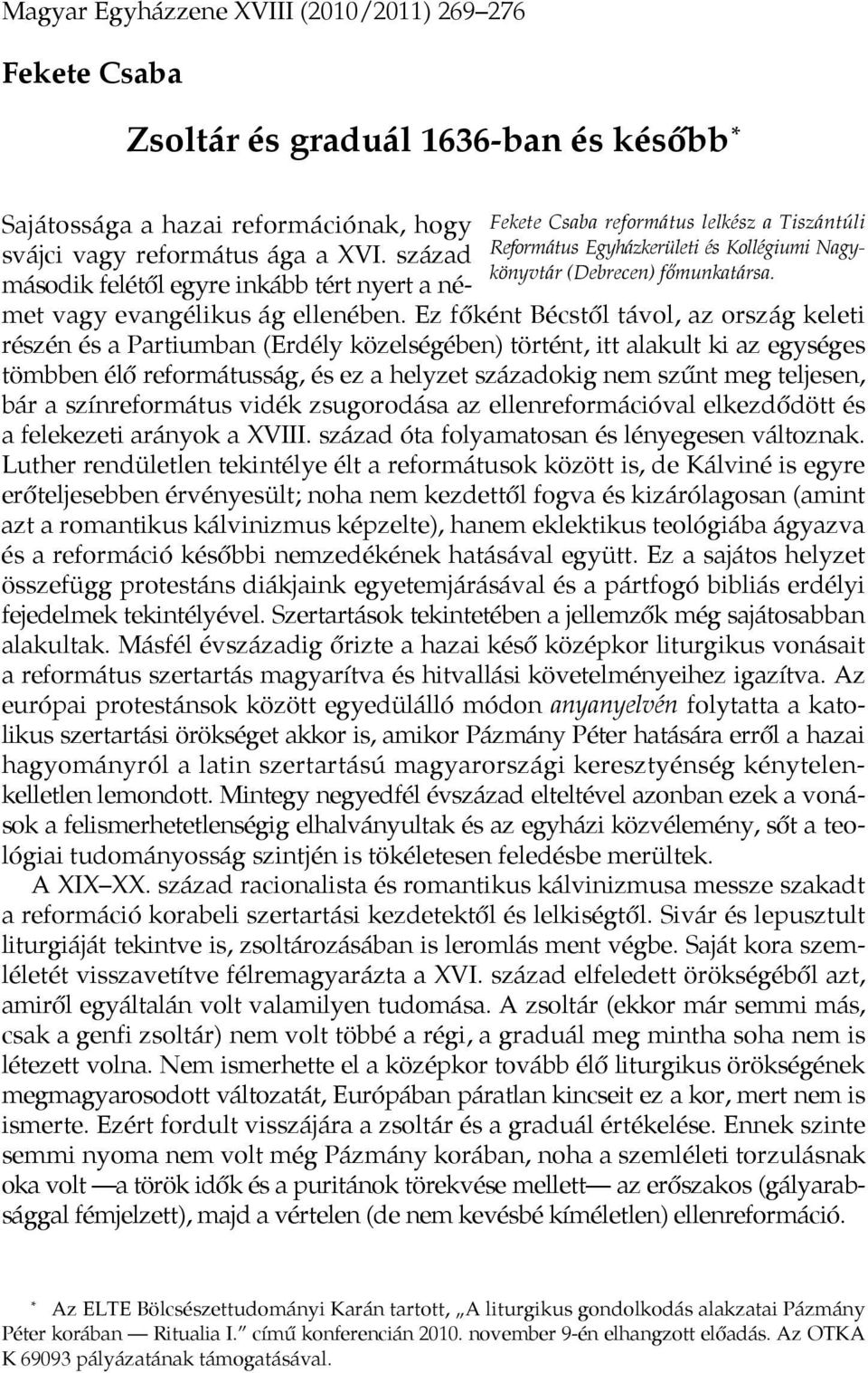 Ez főként Bécstől távol, az ország keleti részén és a Partiumban (Erdély közelségében) történt, itt alakult ki az egységes tömbben élő reformátusság, és ez a helyzet századokig nem szűnt meg