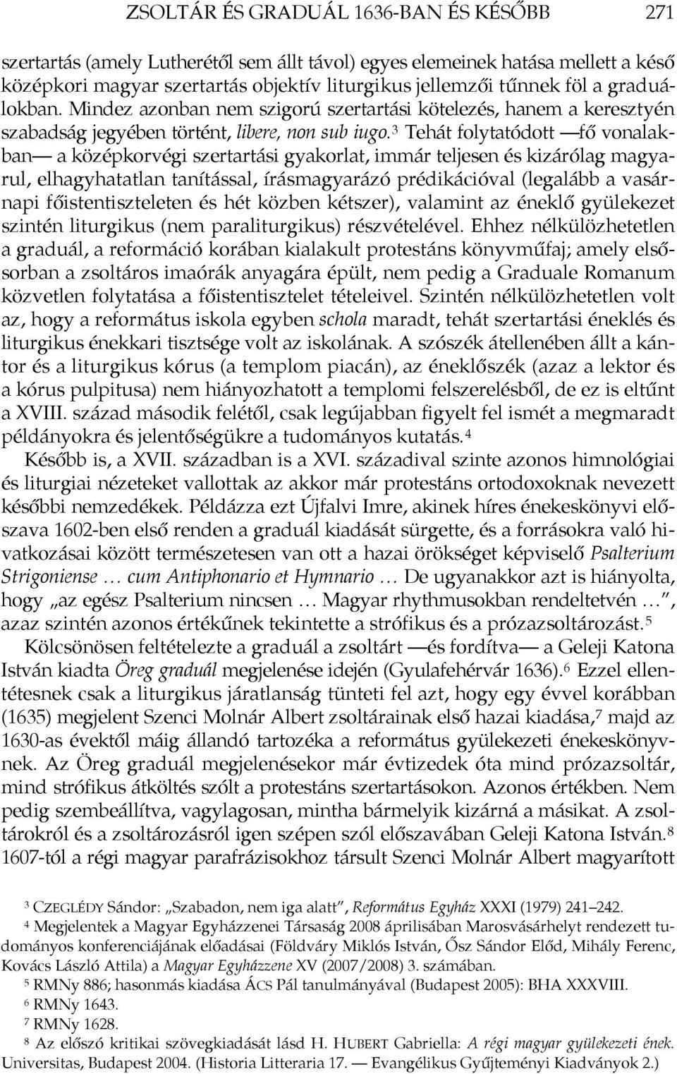 3 Tehát folytatódott fő vonalakban a középkorvégi szertartási gyakorlat, immár teljesen és kizárólag magyarul, elhagyhatatlan tanítással, írásmagyarázó prédikációval (legalább a vasárnapi