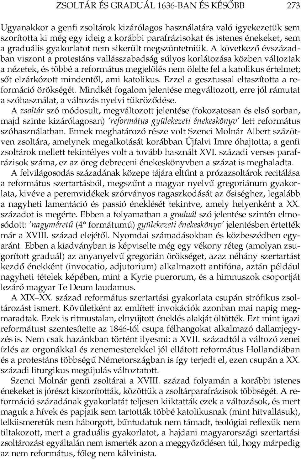 A következő évszázadban viszont a protestáns vallásszabadság súlyos korlátozása közben változtak a nézetek, és többé a református megjelölés nem ölelte fel a katolikus értelmet; sőt elzárkózott