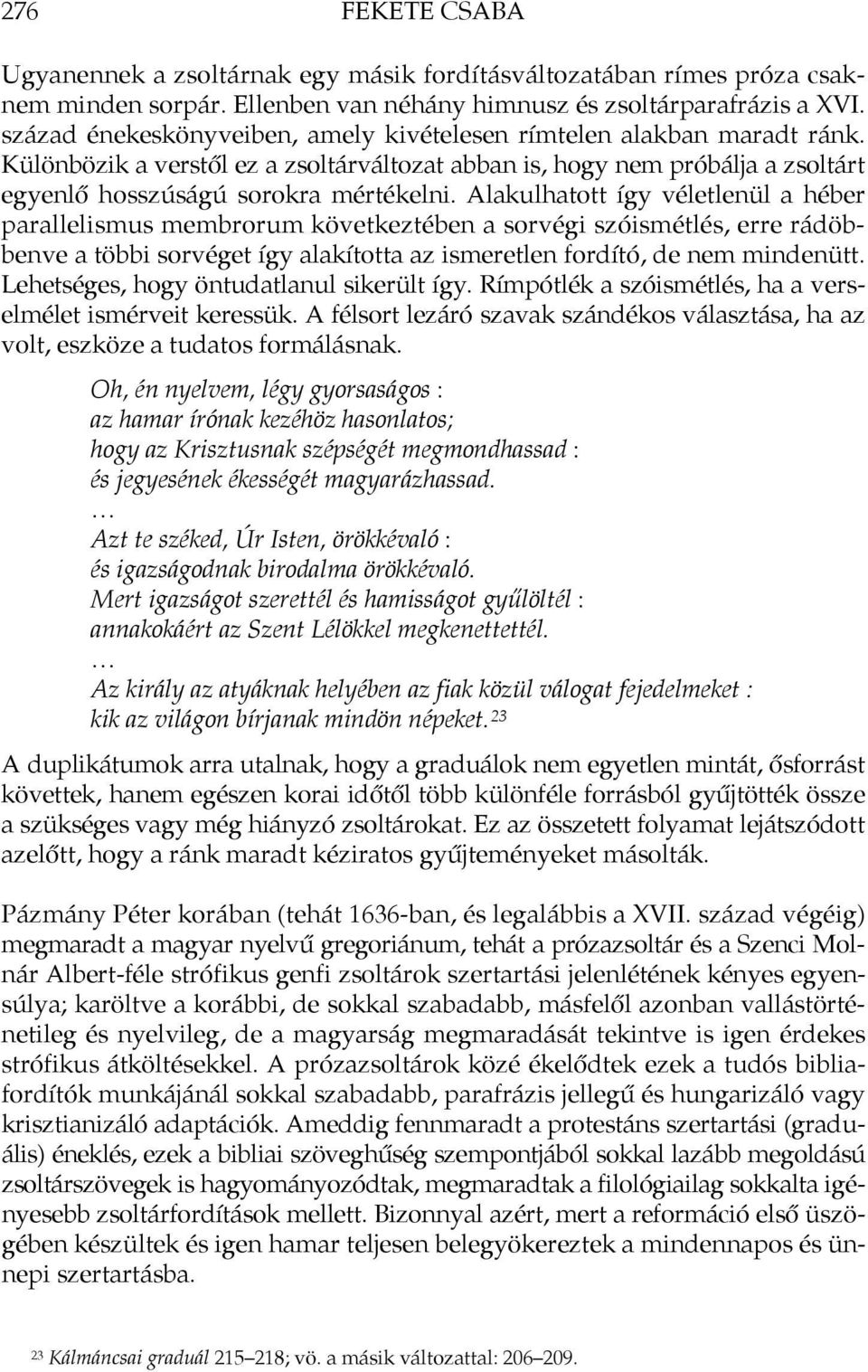 Alakulhatott így véletlenül a héber parallelismus membrorum következtében a sorvégi szóismétlés, erre rádöbbenve a többi sorvéget így alakította az ismeretlen fordító, de nem mindenütt.