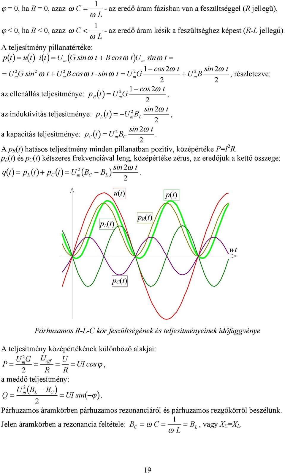 sin ω t a kapacitás teljesíténye: p t = B A p (t) hatásos teljesítény inden pillanatban pozitív, középértéke P=I p (t) és p (t) kétszeres frekvenciával leng, középértéke zérus, az eredőjük a kettő