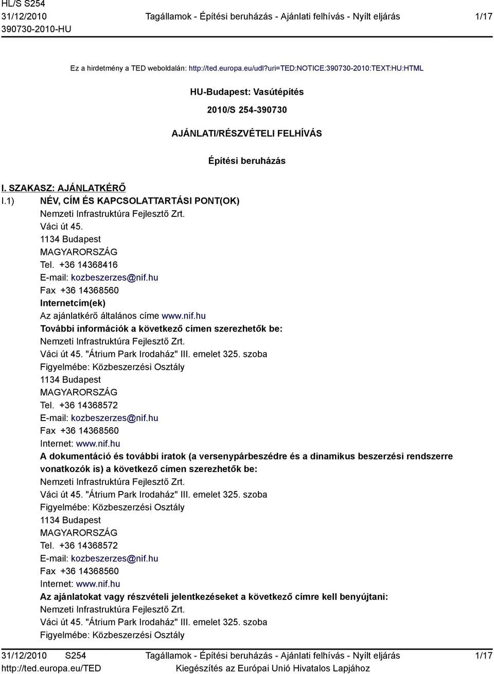 hu Fax +36 14368560 Internetcím(ek) Az ajánlatkérő általános címe www.nif.hu További információk a következő címen szerezhetők be: Nemzeti Infrastruktúra Fejlesztő Zrt. Váci út 45.